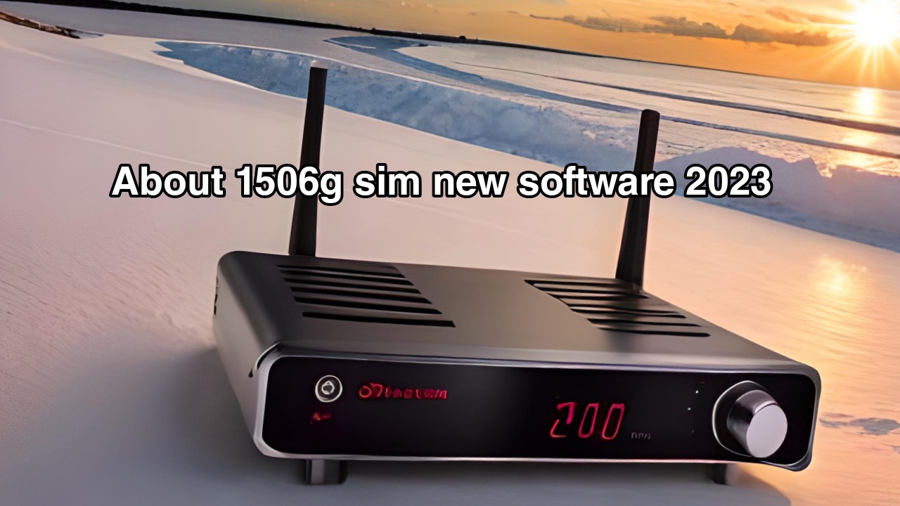 About 1506g sim new software 2023 receiver option